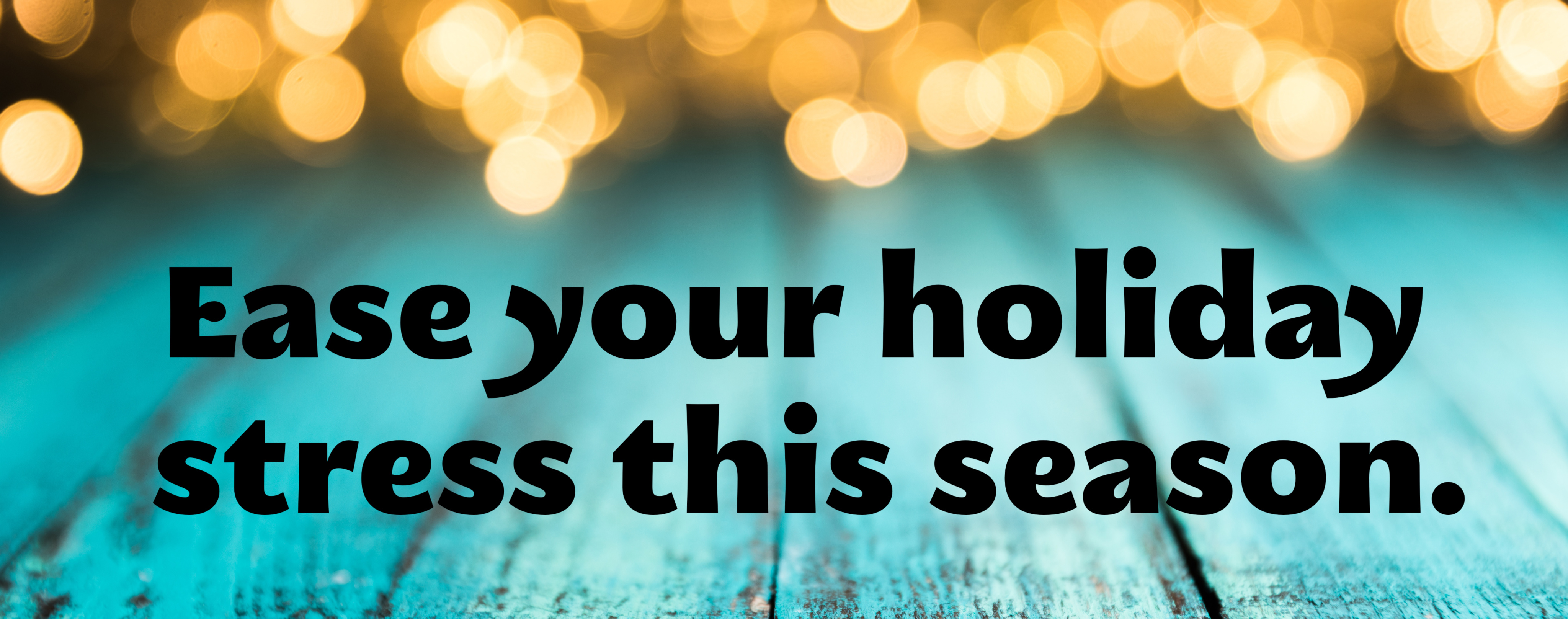 Ease your holiday stress